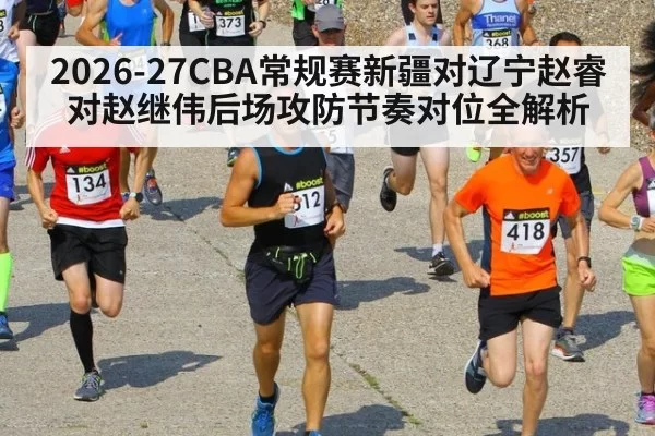 2026-27CBA常规赛新疆对辽宁赵睿对赵继伟后场攻防节奏对位全解析